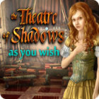 Mäng The Theatre of Shadows: As You Wish